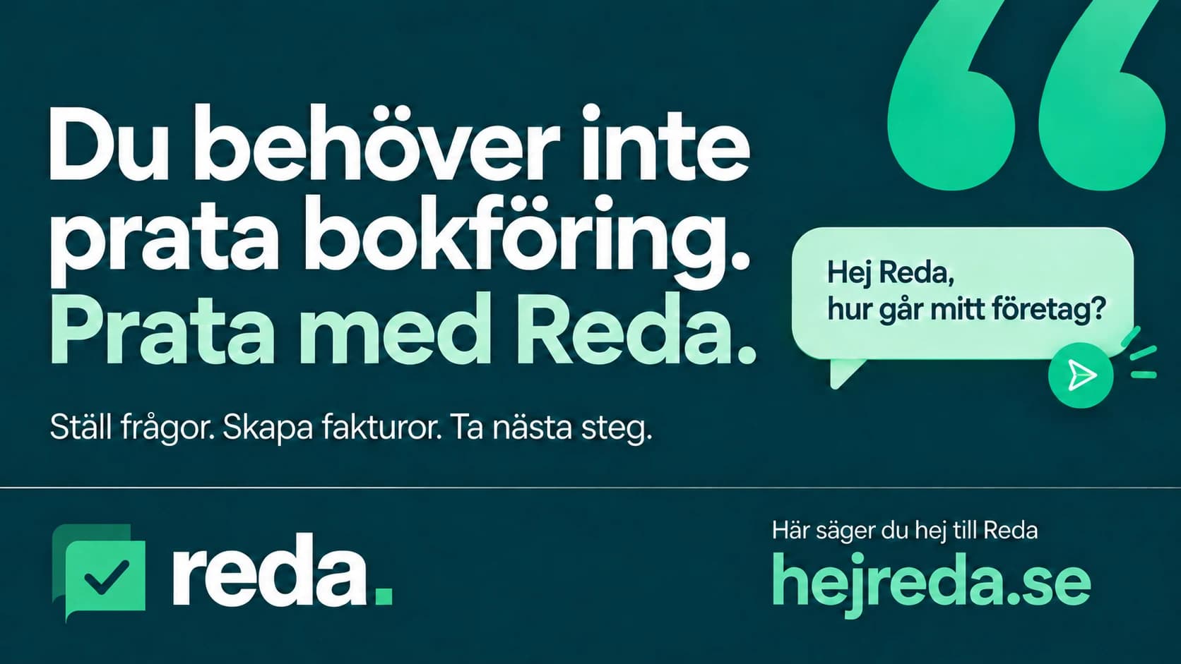 Du behöver inte prata bokföring. Prata med Reda. Här säger du hej till Reda: hejreda.se.
